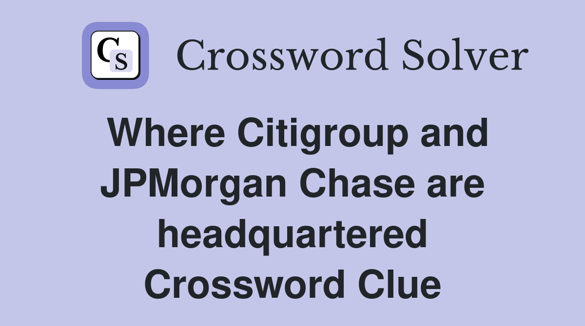 Where Citigroup and JPMorgan Chase are headquartered Crossword Clue