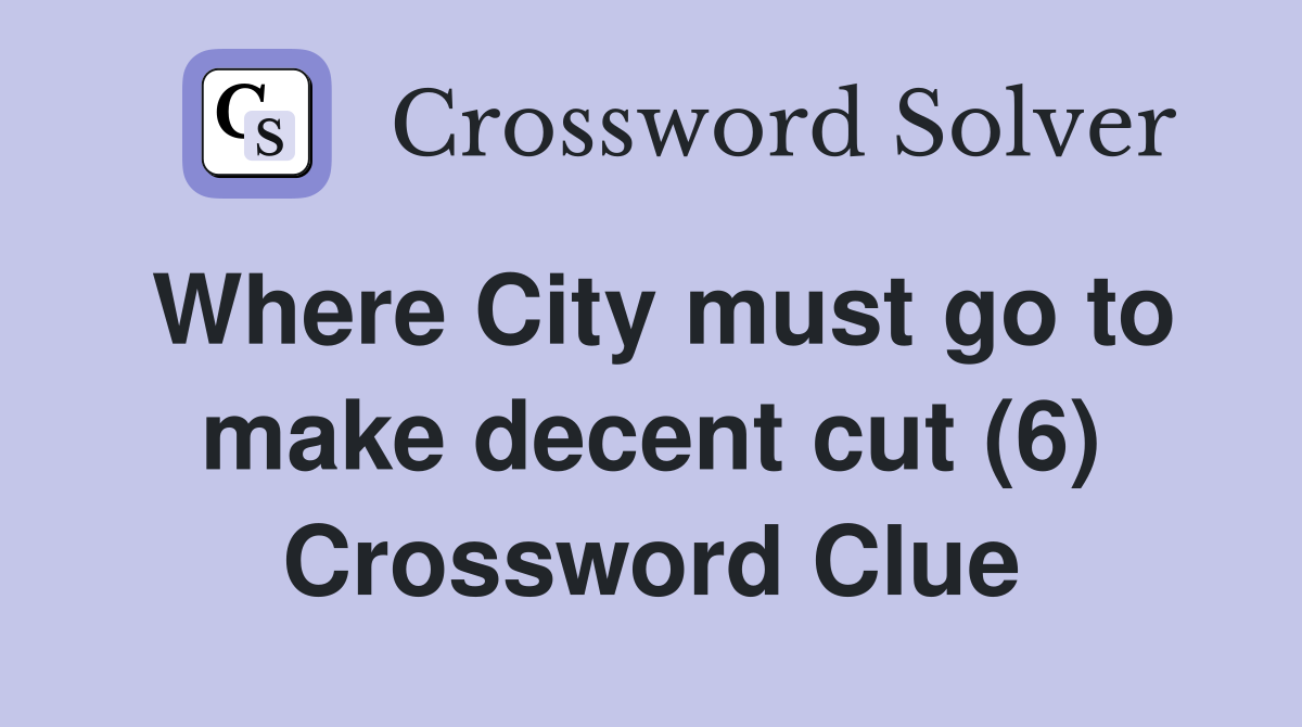 Where City must go to make decent cut (6) Crossword Clue