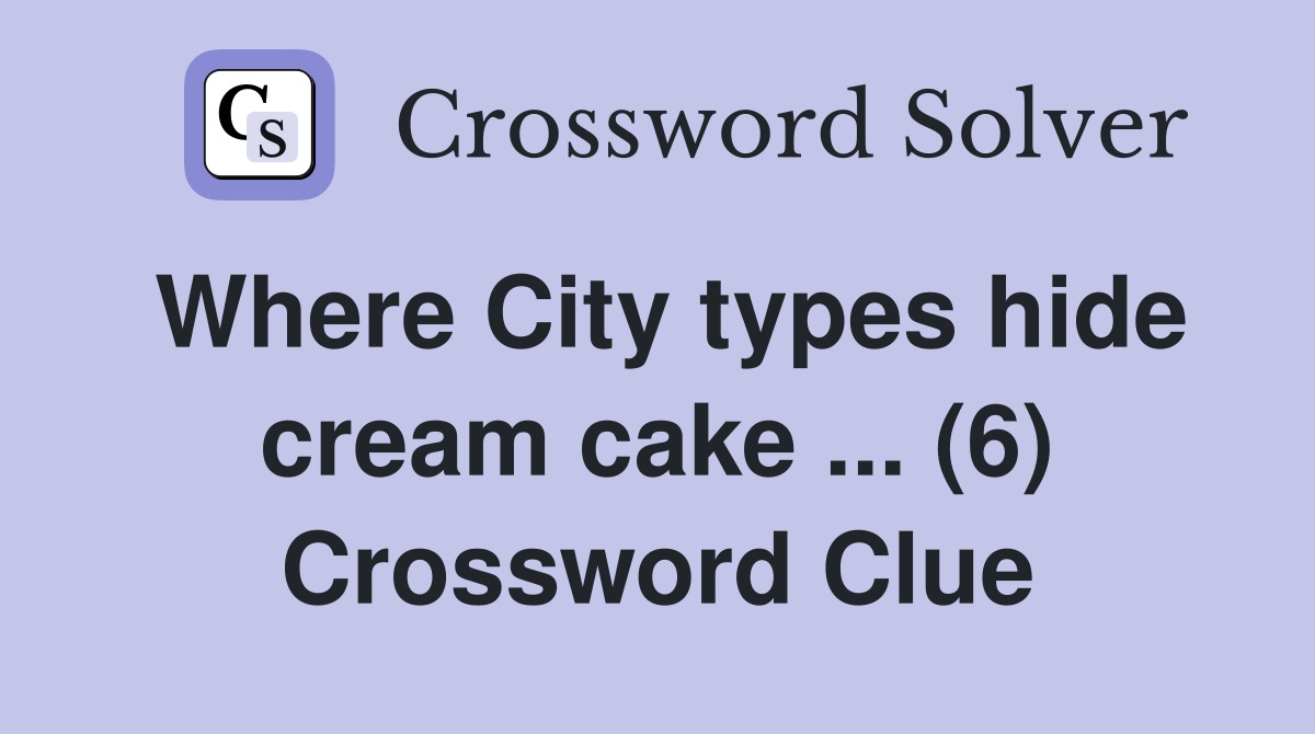 Where City types hide cream cake ... (6) Crossword Clue