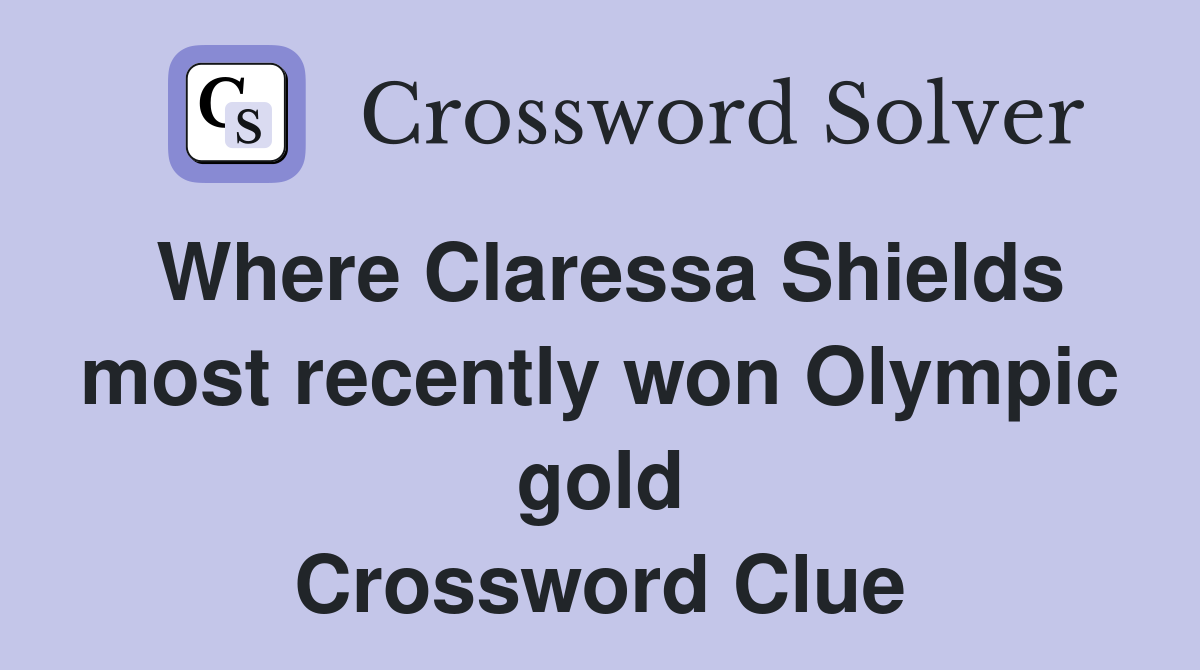 Where Claressa Shields most recently won Olympic gold Crossword Clue