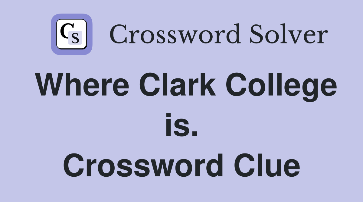 Where Clark College is. Crossword Clue