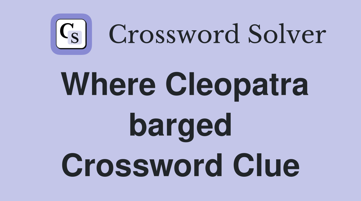 Where Cleopatra barged Crossword Clue