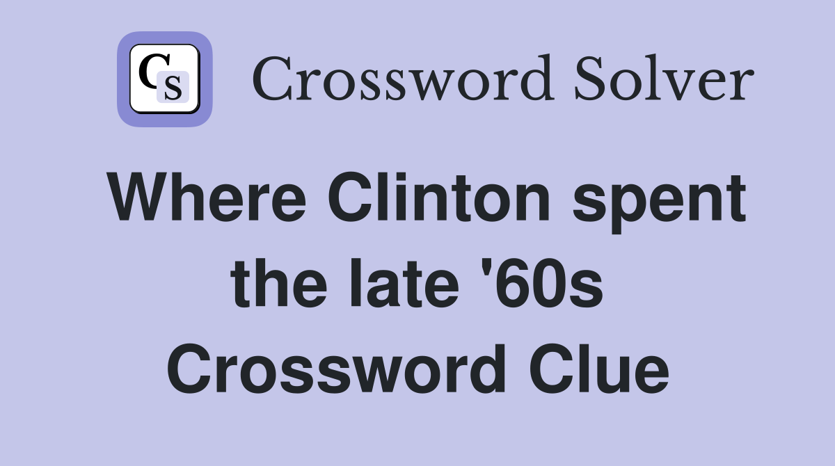 Where Clinton spent the late '60s Crossword Clue