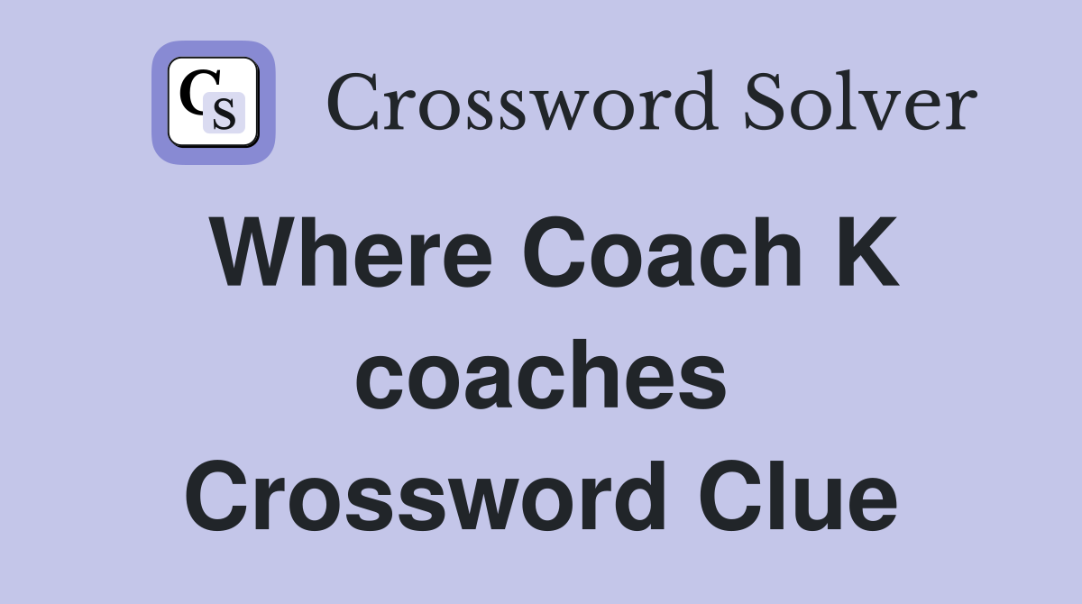 Where Coach K coaches Crossword Clue