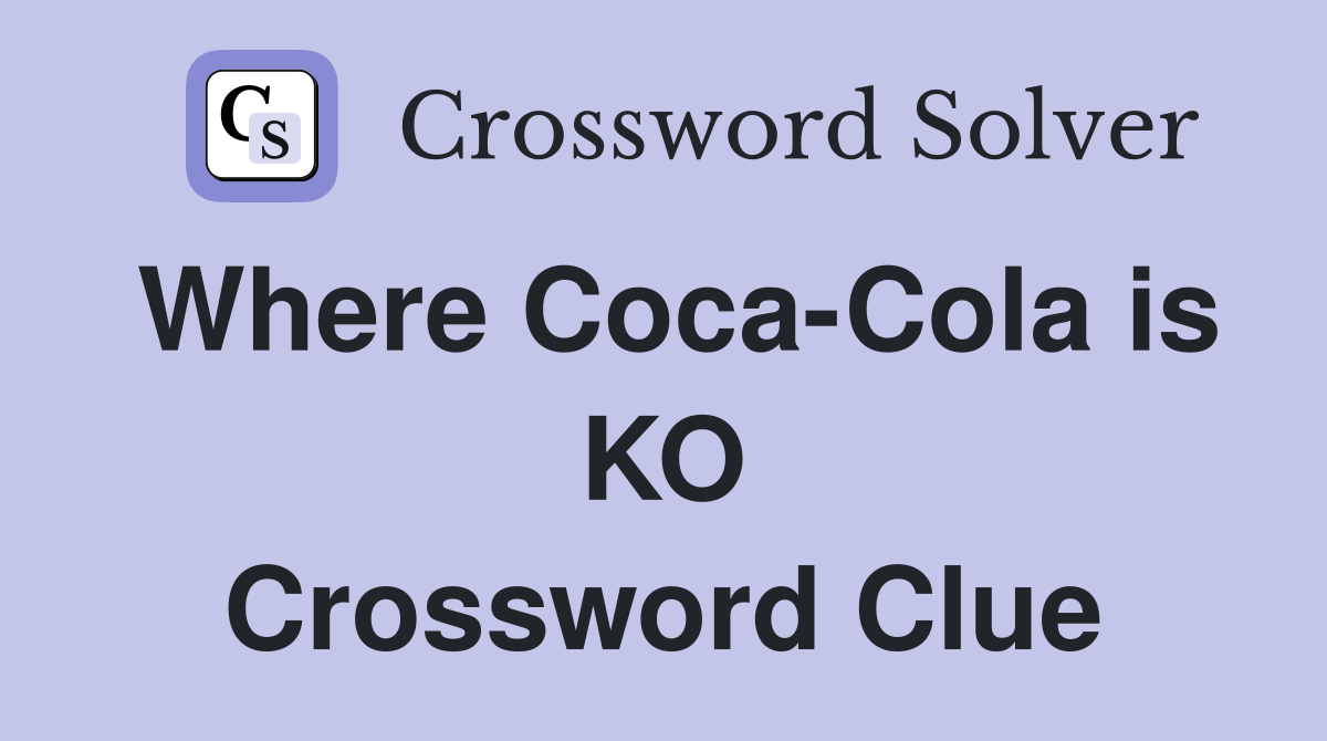 Where Coca-Cola is KO Crossword Clue