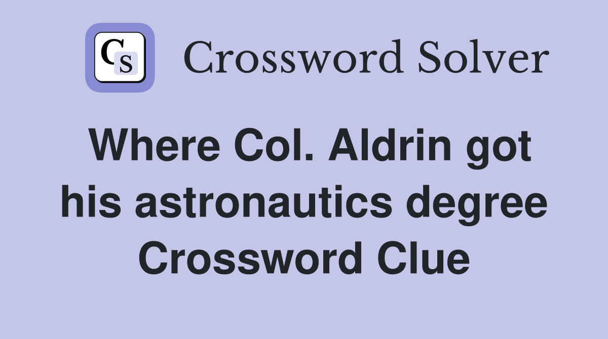 Where Col. Aldrin got his astronautics degree Crossword Clue