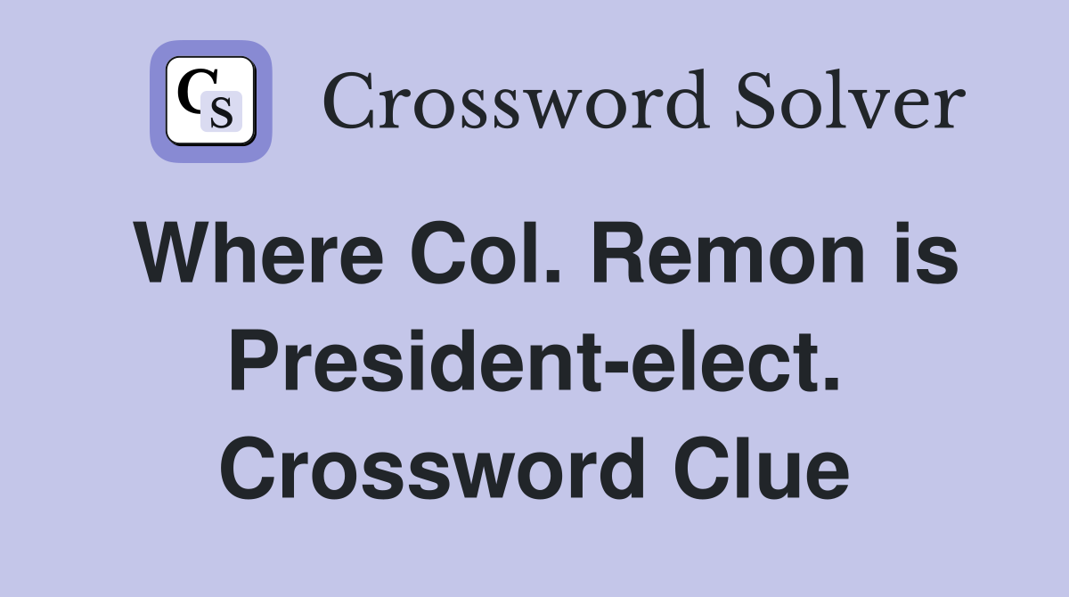 Where Col. Remon is President-elect. Crossword Clue