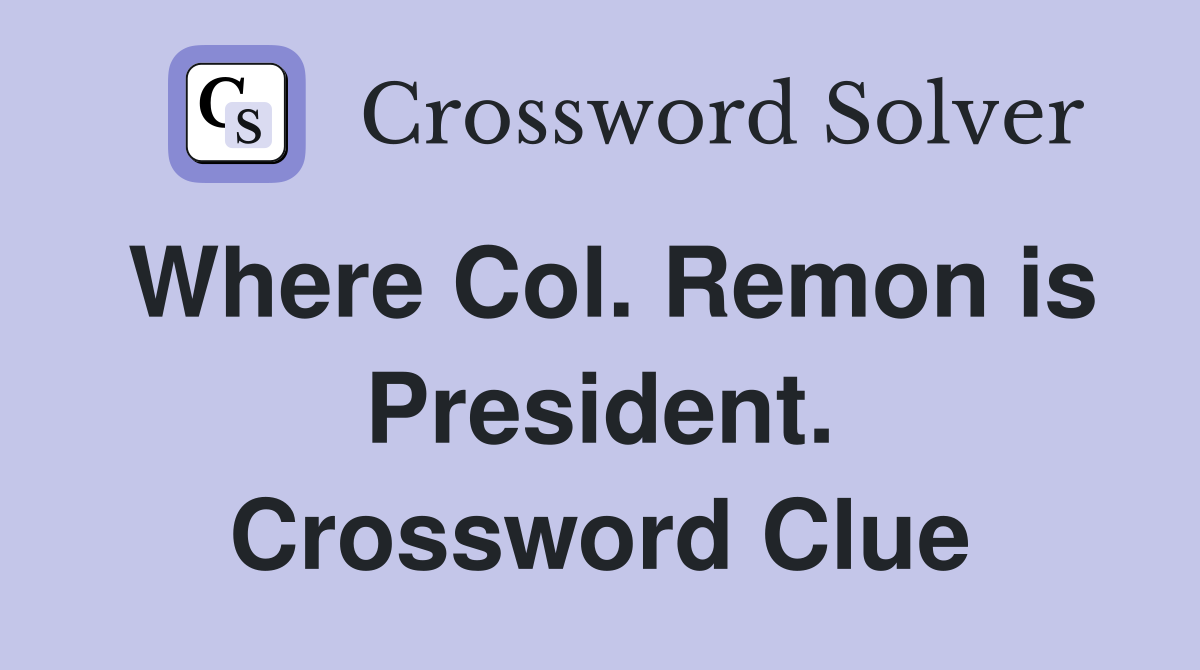 Where Col. Remon is President. Crossword Clue