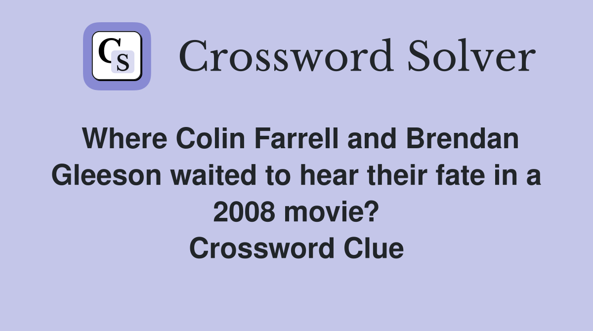Where Colin Farrell and Brendan Gleeson waited to hear their fate in a 2008 movie? Crossword Clue