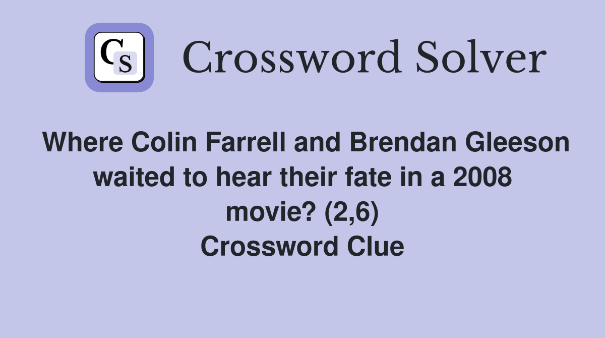 Where Colin Farrell and Brendan Gleeson waited to hear their fate in a 2008 movie? (2,6) Crossword Clue