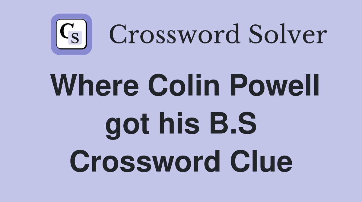 Where Colin Powell got his B.S Crossword Clue