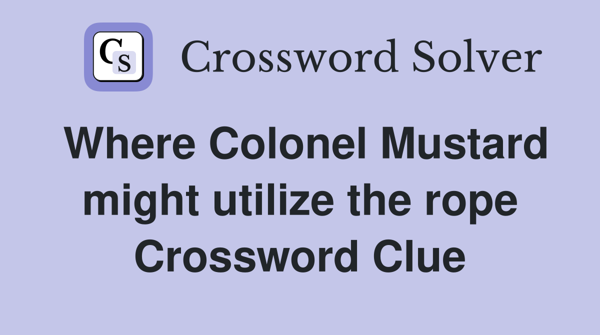 Where Colonel Mustard might utilize the rope Crossword Clue