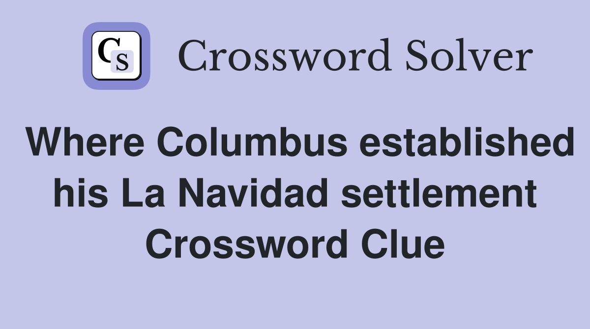 Where Columbus established his La Navidad settlement Crossword Clue