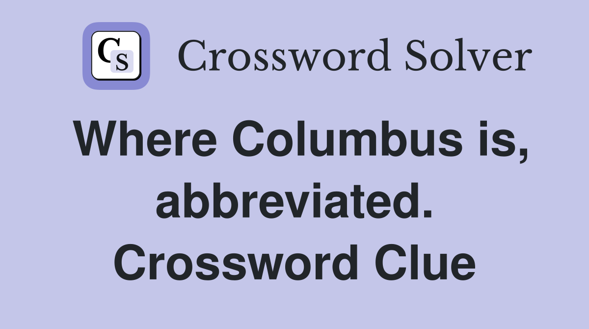 Where Columbus is, abbreviated. Crossword Clue