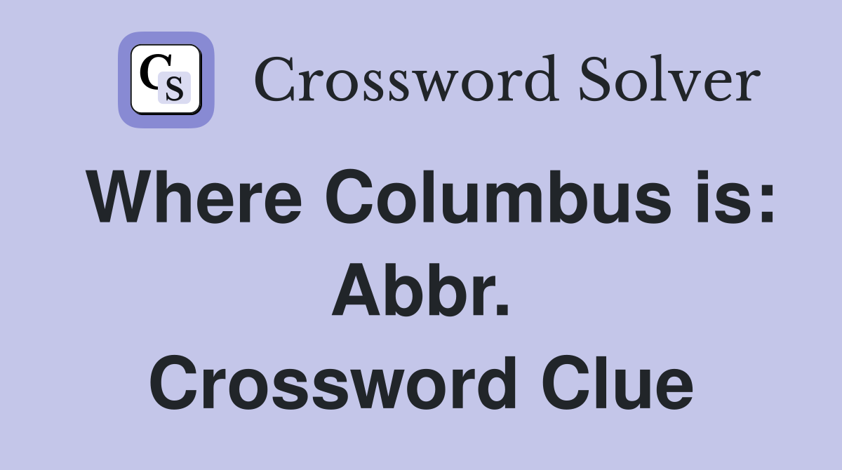 Where Columbus is: Abbr. Crossword Clue