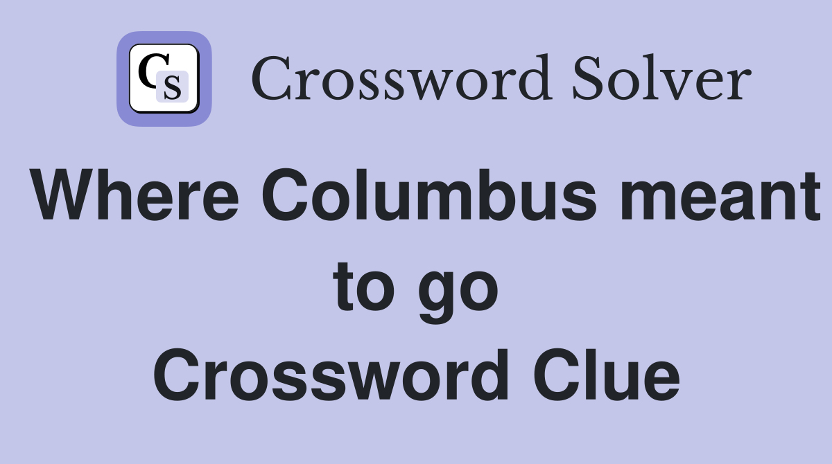 Where Columbus meant to go Crossword Clue