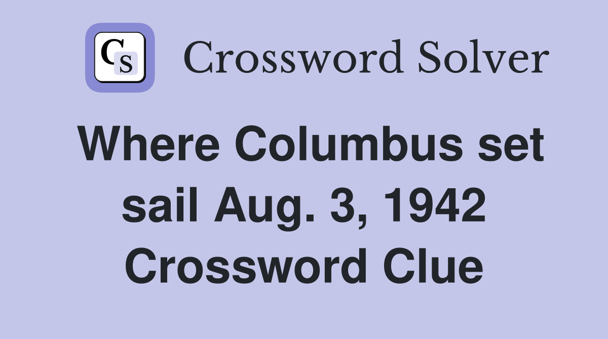 Where Columbus set sail Aug. 3, 1942 Crossword Clue
