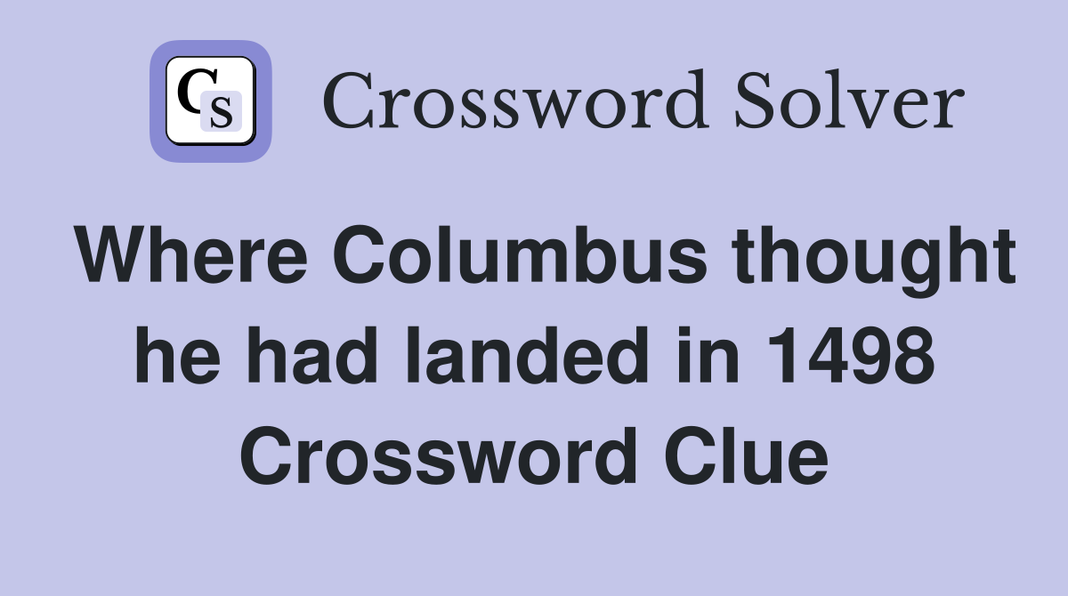 Where Columbus thought he had landed in 1498 Crossword Clue