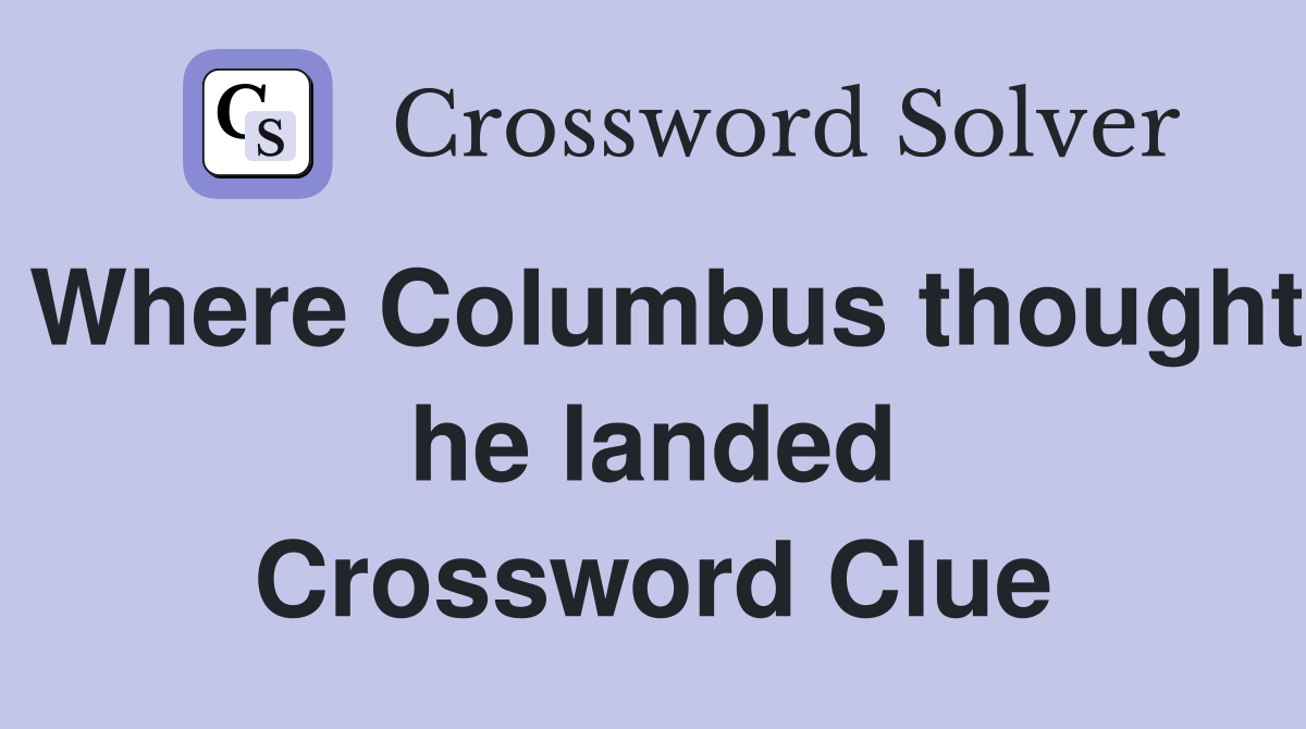 Where Columbus thought he landed Crossword Clue