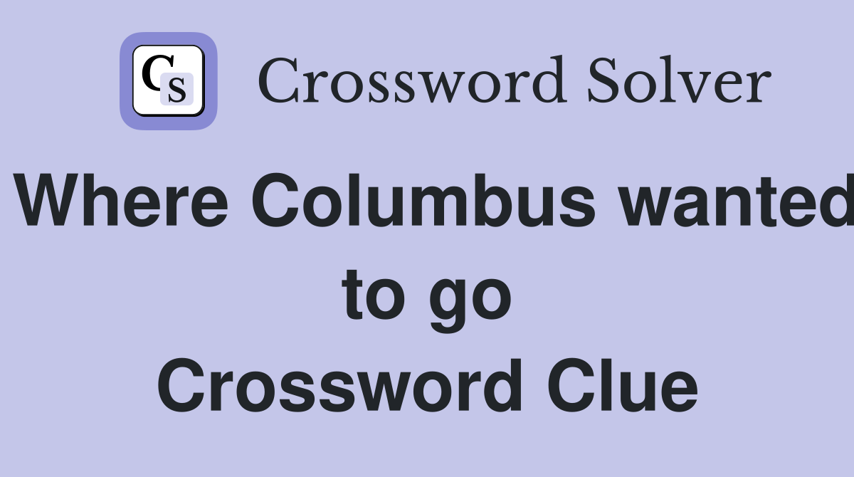 Where Columbus wanted to go Crossword Clue