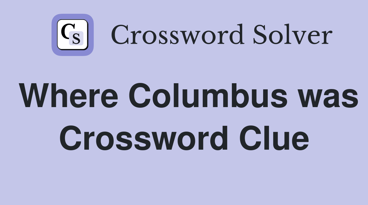 Where Columbus was Crossword Clue