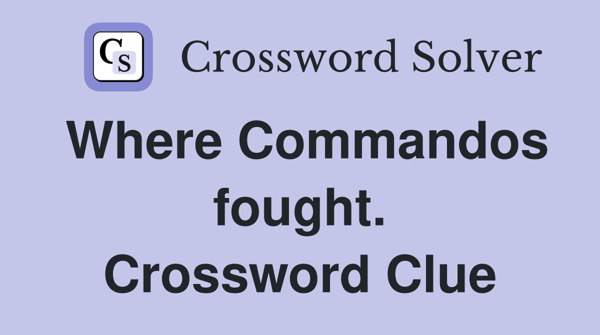 Where Commandos fought. Crossword Clue