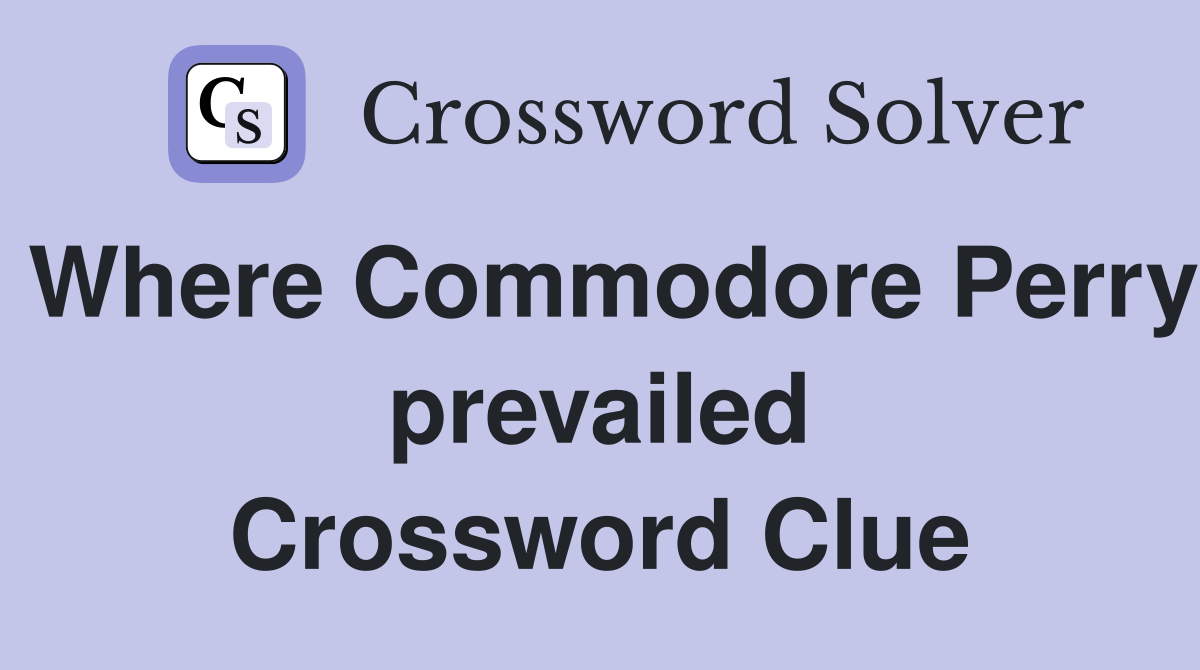 Where Commodore Perry prevailed Crossword Clue