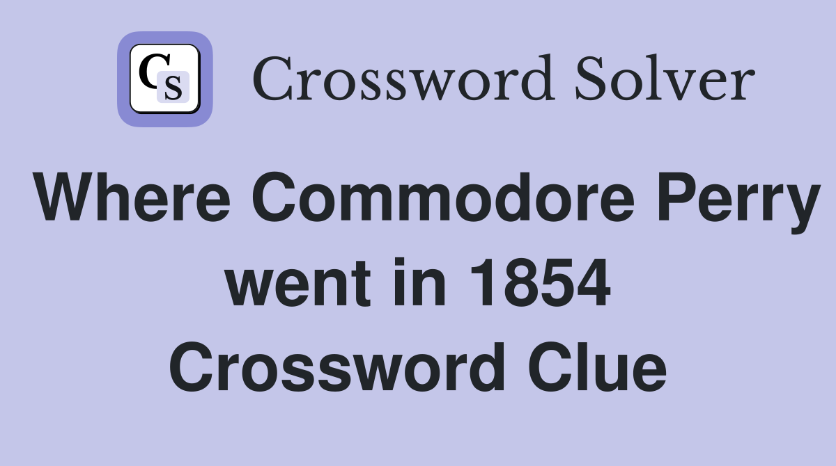 Where Commodore Perry went in 1854 Crossword Clue