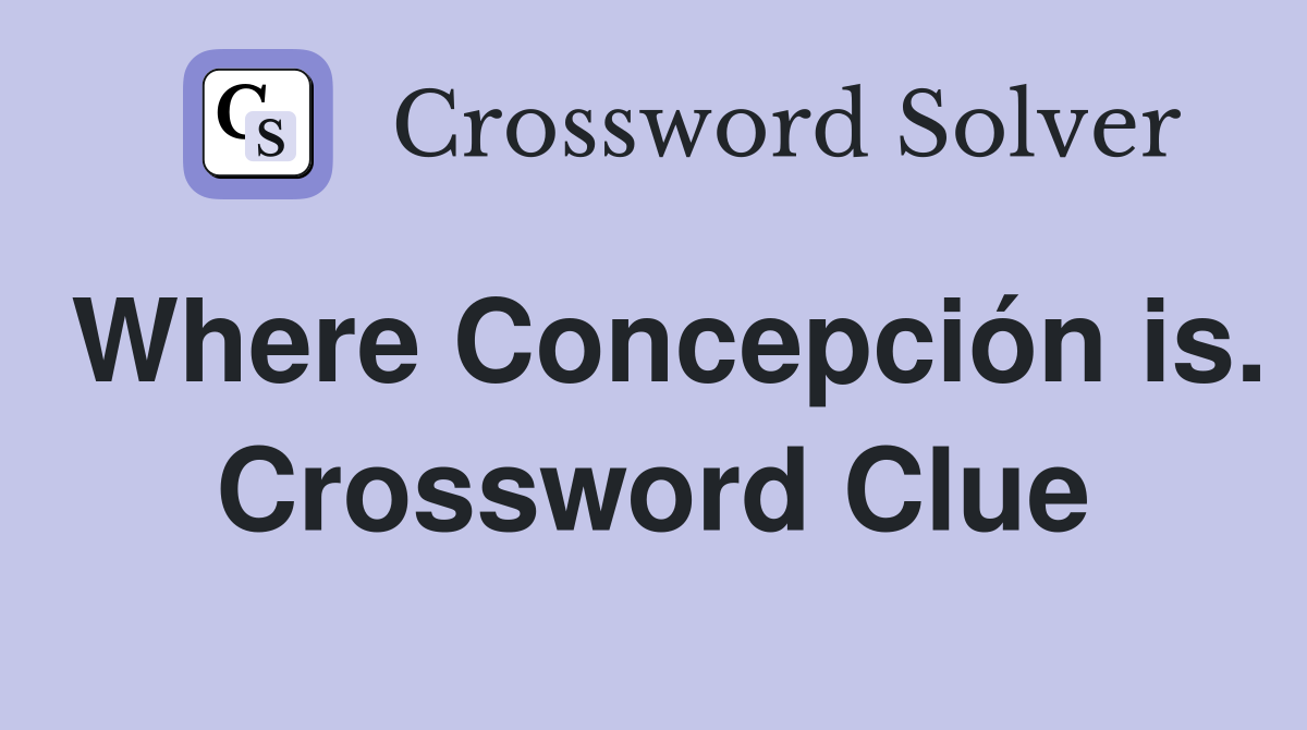 Where Concepción is. Crossword Clue