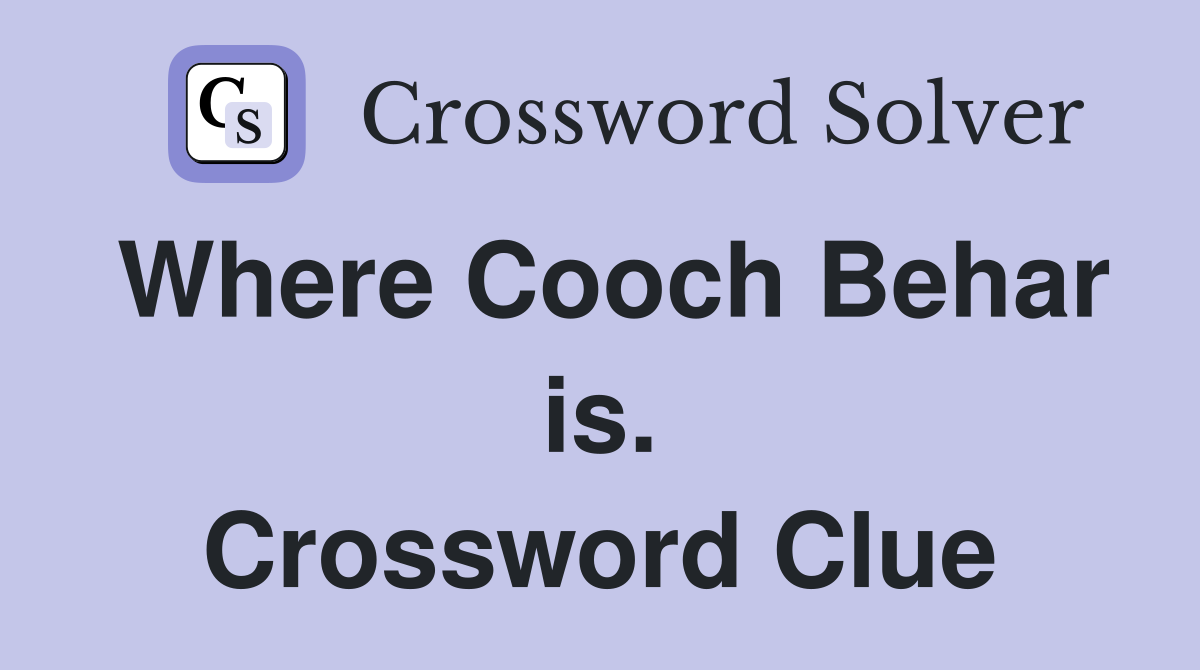Where Cooch Behar is. Crossword Clue