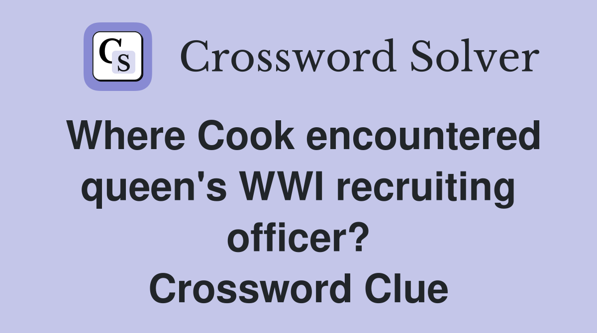 Where Cook encountered queen's WWI recruiting officer? Crossword Clue