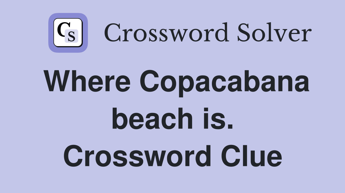 Where Copacabana beach is. Crossword Clue