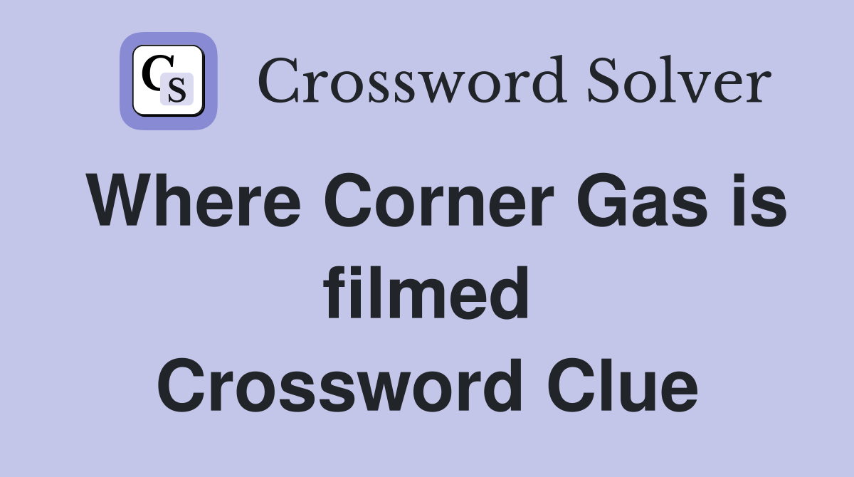 Where Corner Gas is filmed Crossword Clue