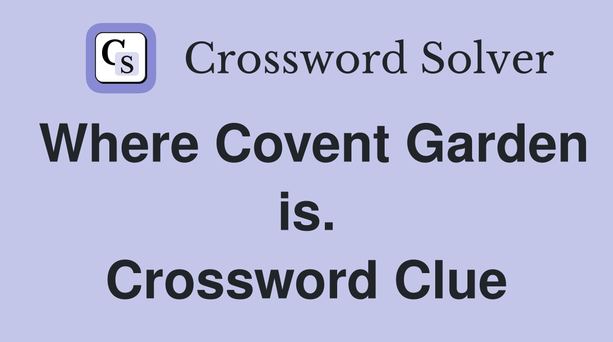 Where Covent Garden is. Crossword Clue