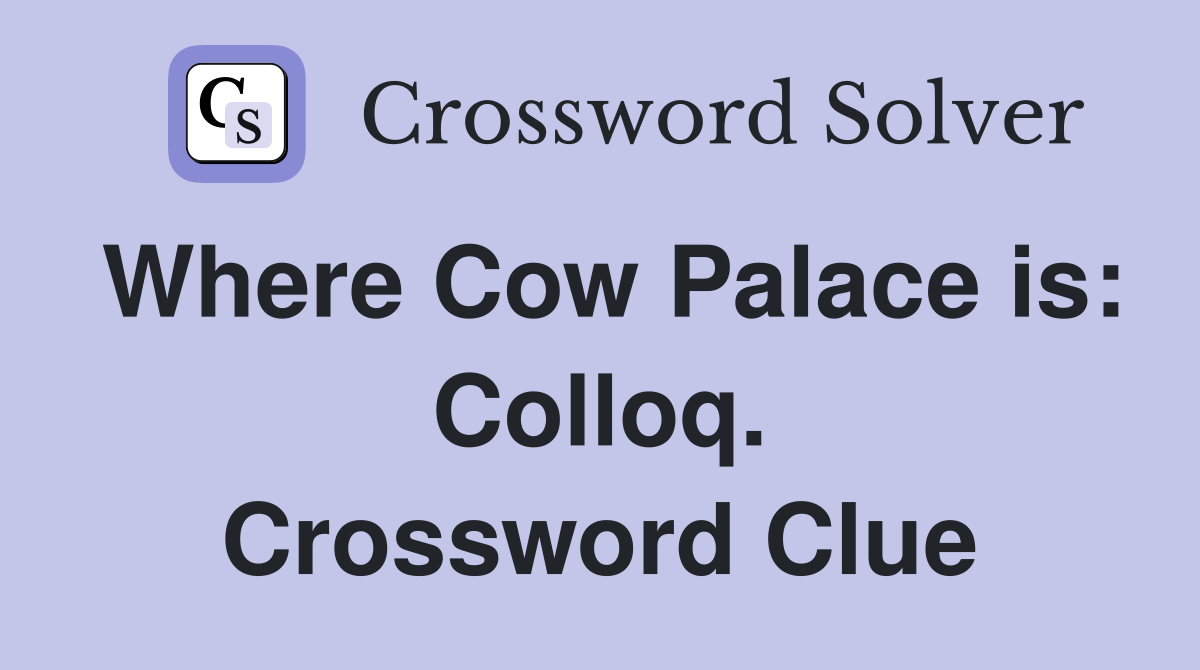 Where Cow Palace is: Colloq. Crossword Clue