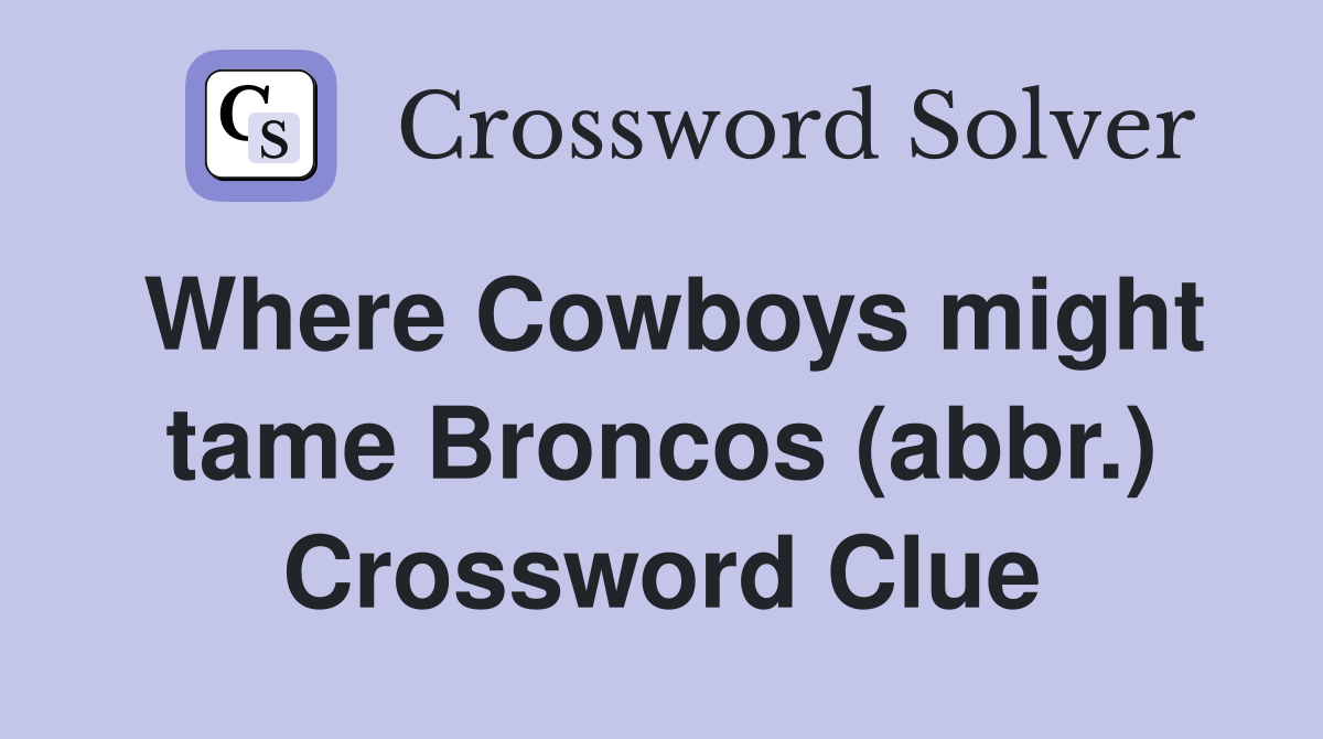 Where Cowboys might tame Broncos (abbr.) Crossword Clue