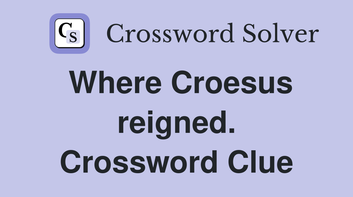 Where Croesus reigned. Crossword Clue