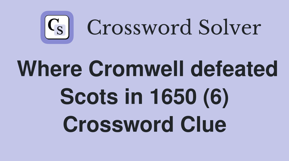 Where Cromwell defeated Scots in 1650 (6) Crossword Clue