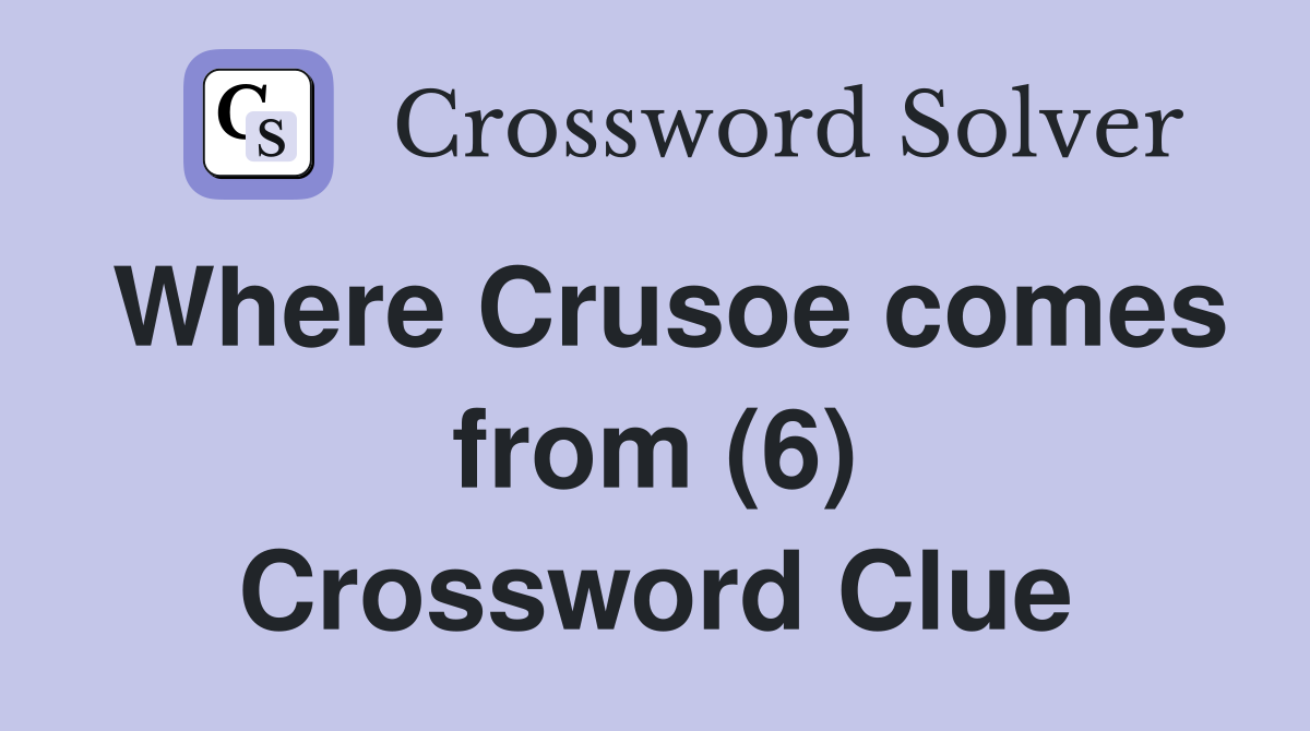 Where Crusoe comes from (6) Crossword Clue