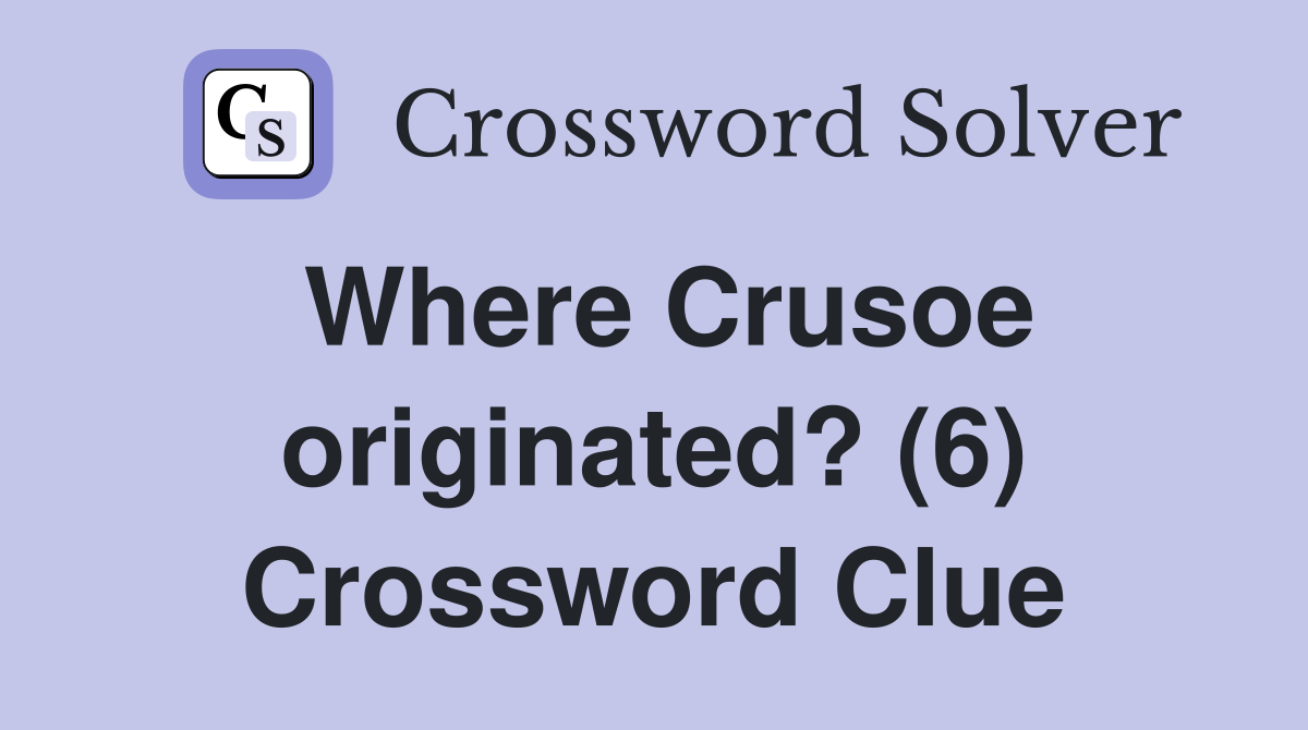 Where Crusoe originated? (6) Crossword Clue