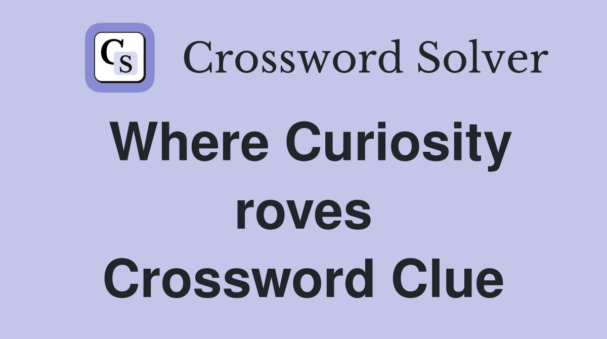 Where Curiosity roves Crossword Clue