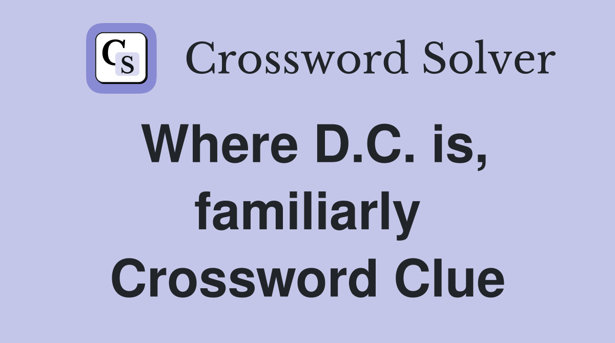 Where D.C. is, familiarly Crossword Clue