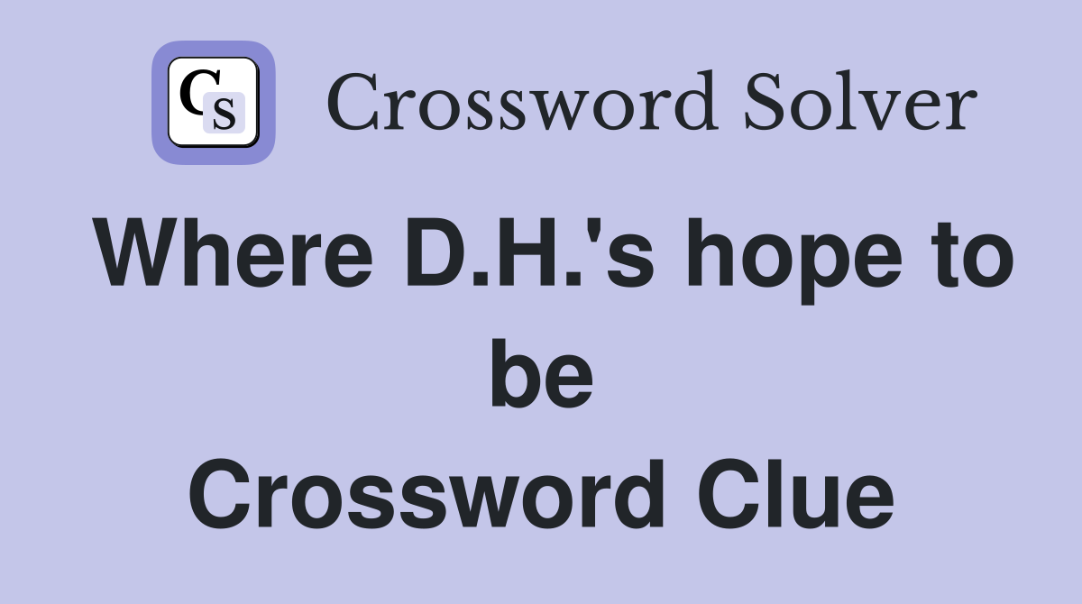 Where D.H.'s hope to be Crossword Clue