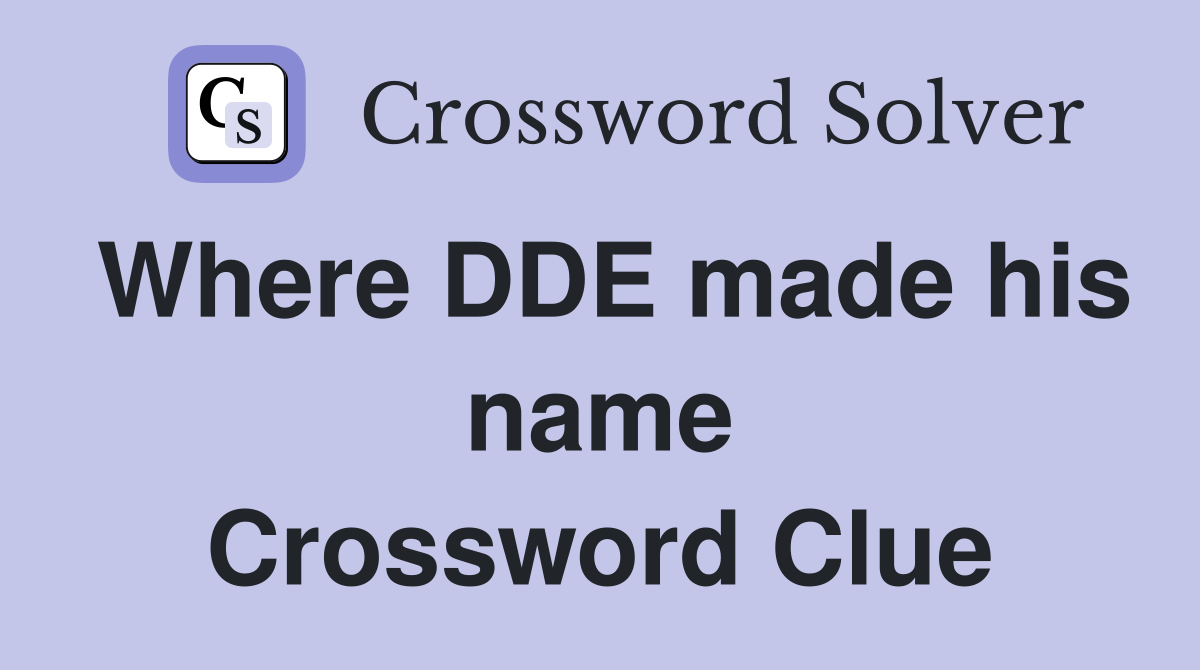 Where DDE made his name Crossword Clue