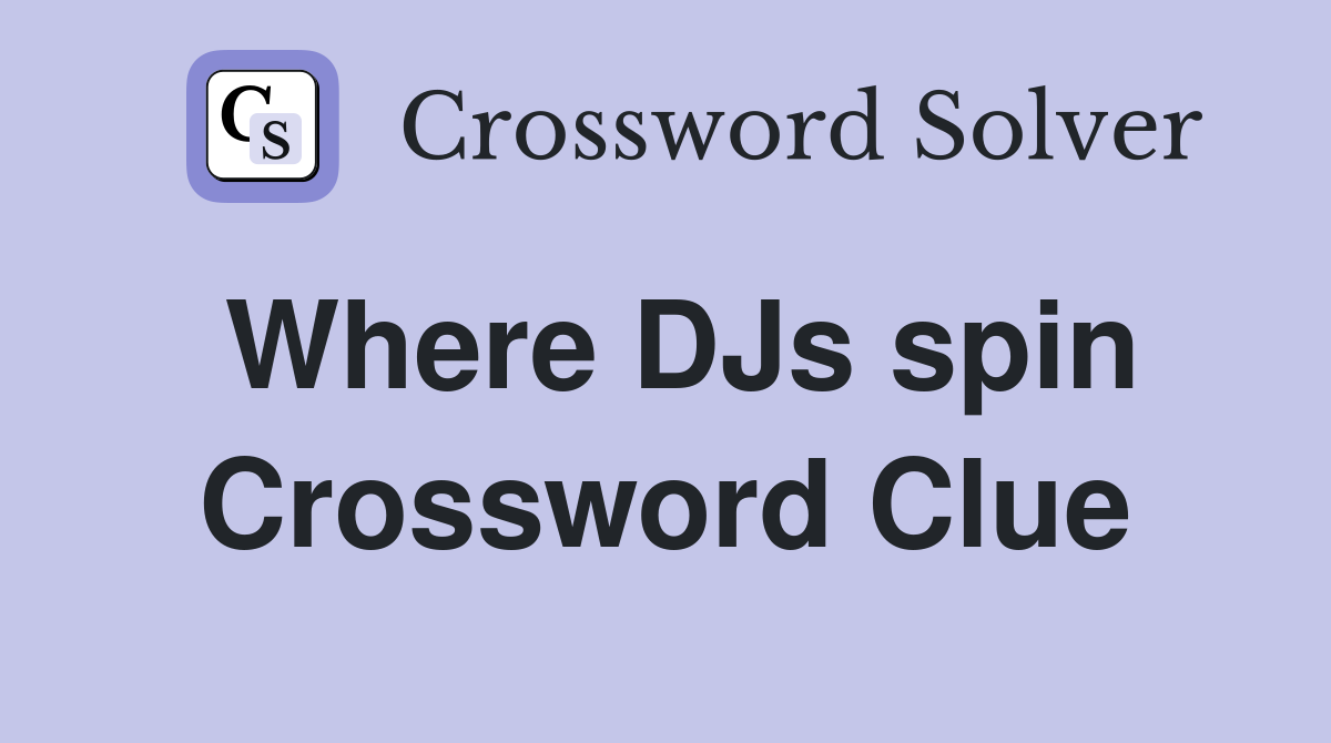 Where DJs spin Crossword Clue