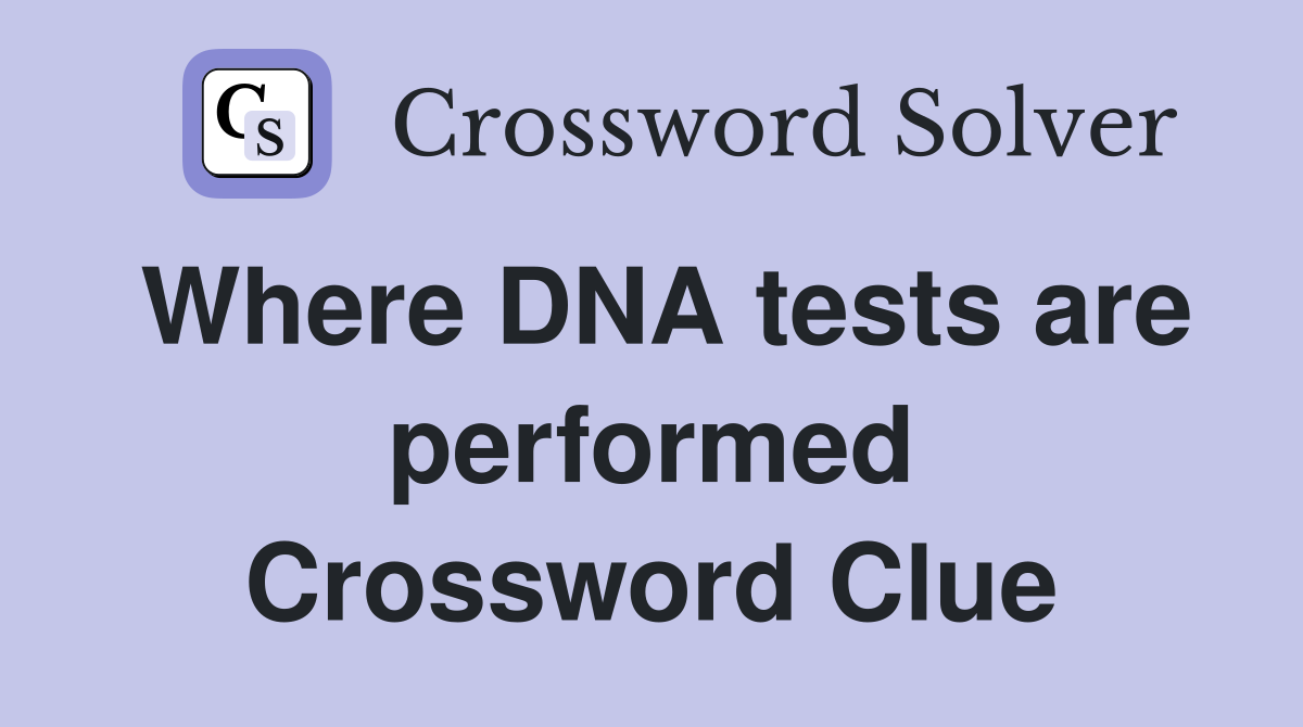 Where DNA tests are performed Crossword Clue