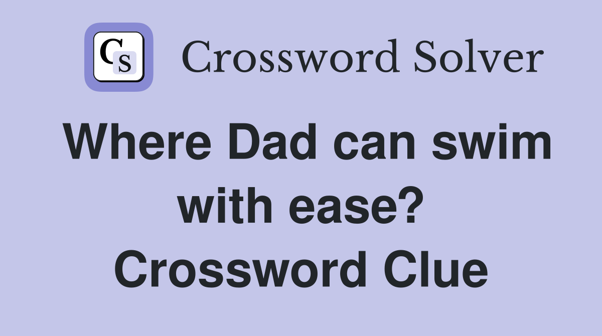 Where Dad can swim with ease? Crossword Clue