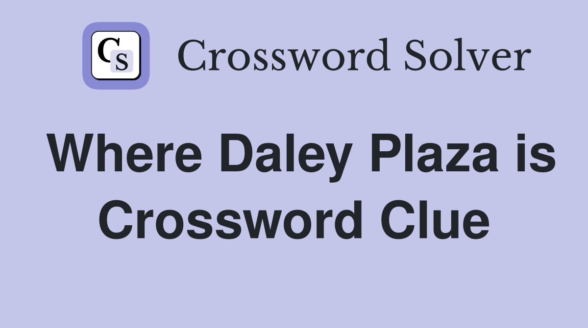 Where Daley Plaza is Crossword Clue