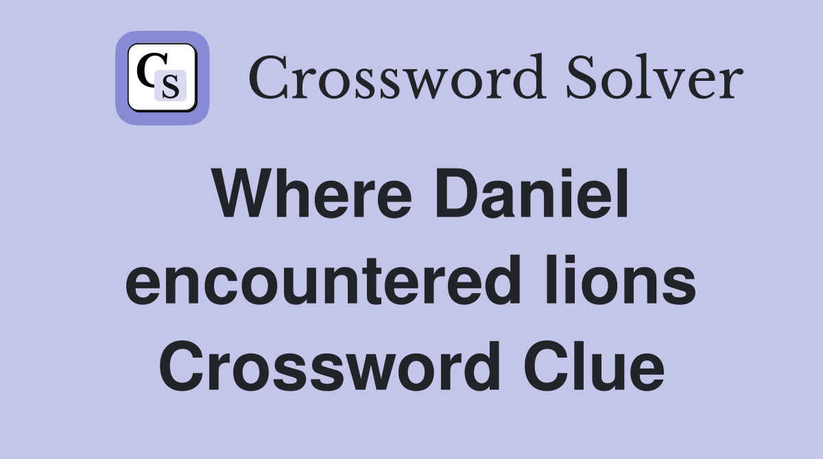 Where Daniel encountered lions Crossword Clue