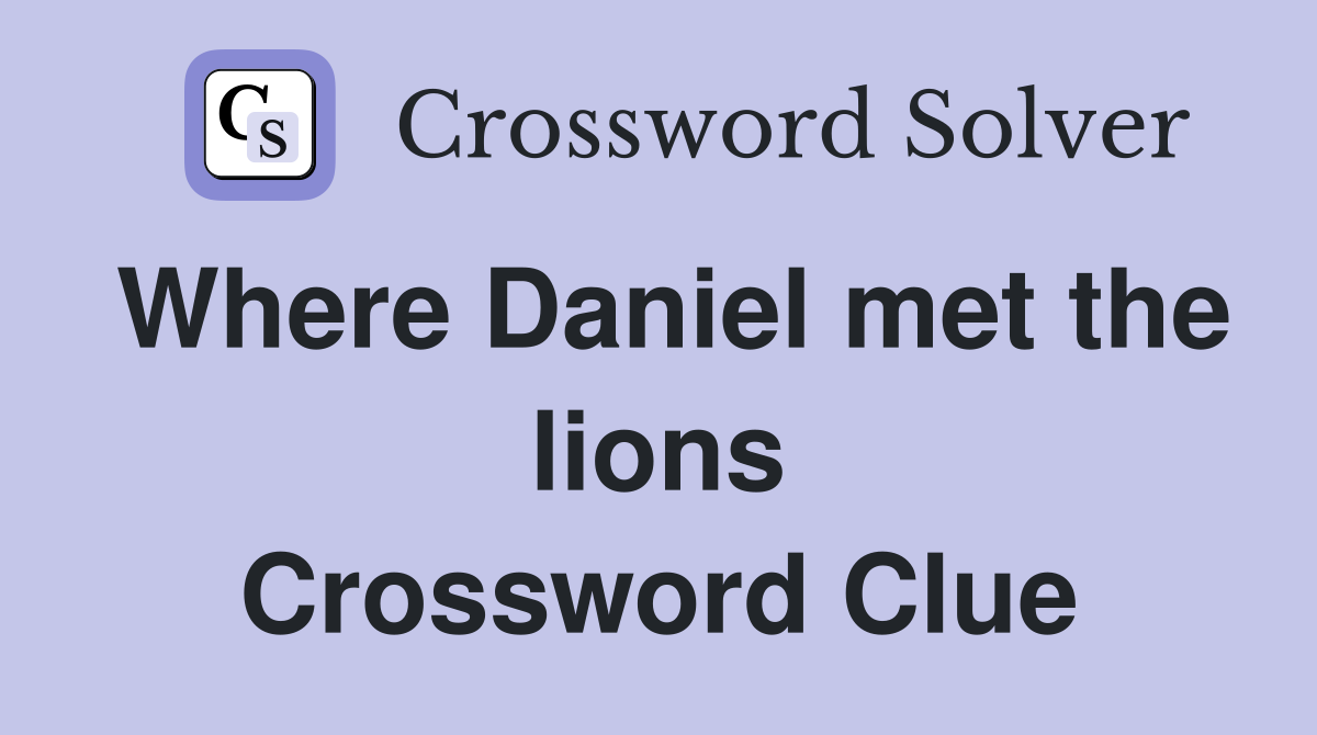 Where Daniel met the lions Crossword Clue